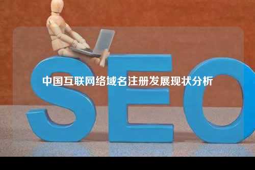 中国互联网络域名注册发展现状分析