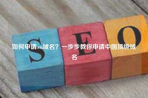 如何申请.cn域名？一步步教你申请中国顶级域名